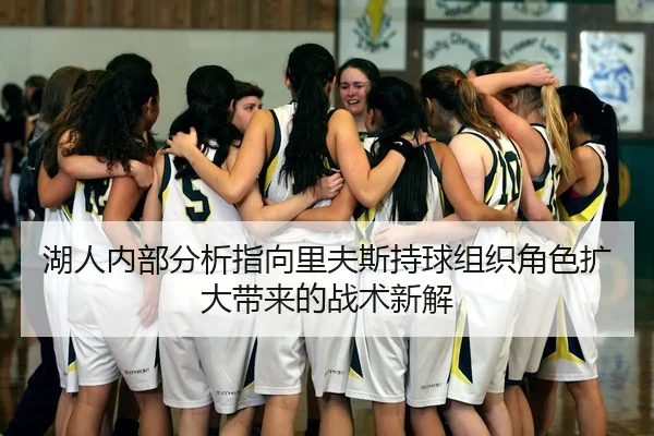 湖人内部分析指向里夫斯持球组织角色扩大带来的战术新解